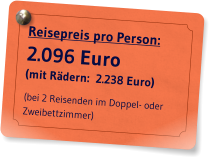 Reisepreis pro Person: 2.096 Euro (mit R�dern:  2.238 Euro)   (bei 2 Reisenden im Doppel- oder Zweibettzimmer)