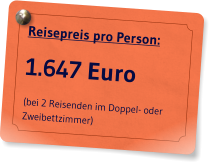 Reisepreis pro Person: 1.647 Euro (bei 2 Reisenden im Doppel- oder Zweibettzimmer)